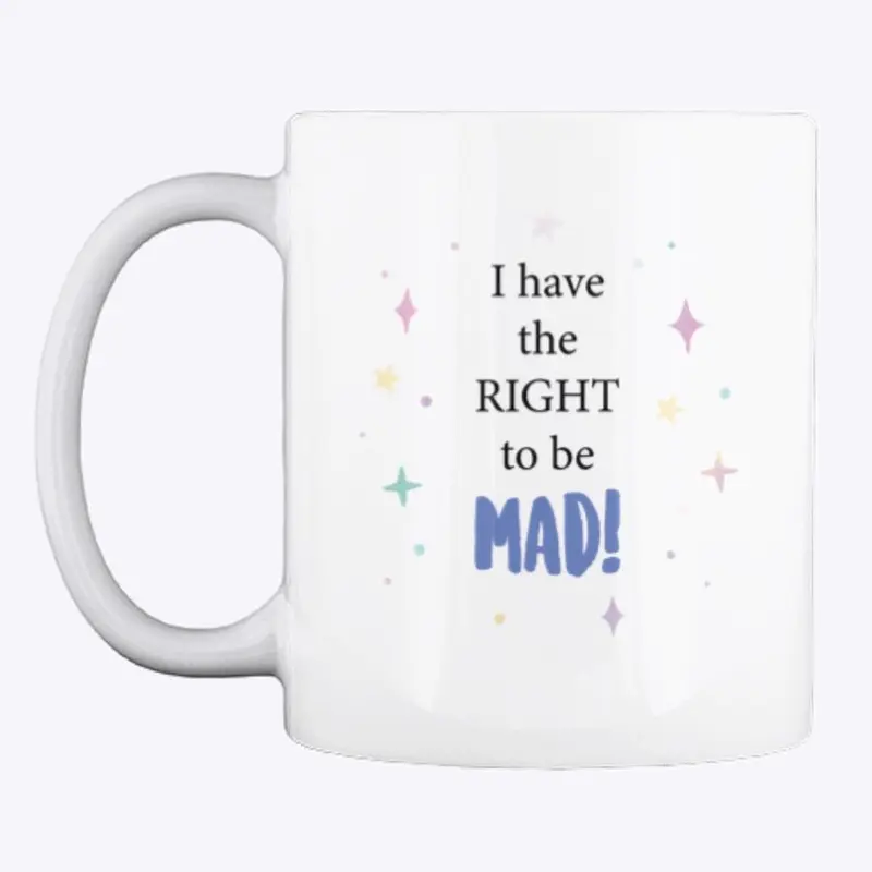 I have the right to be MAD! mug