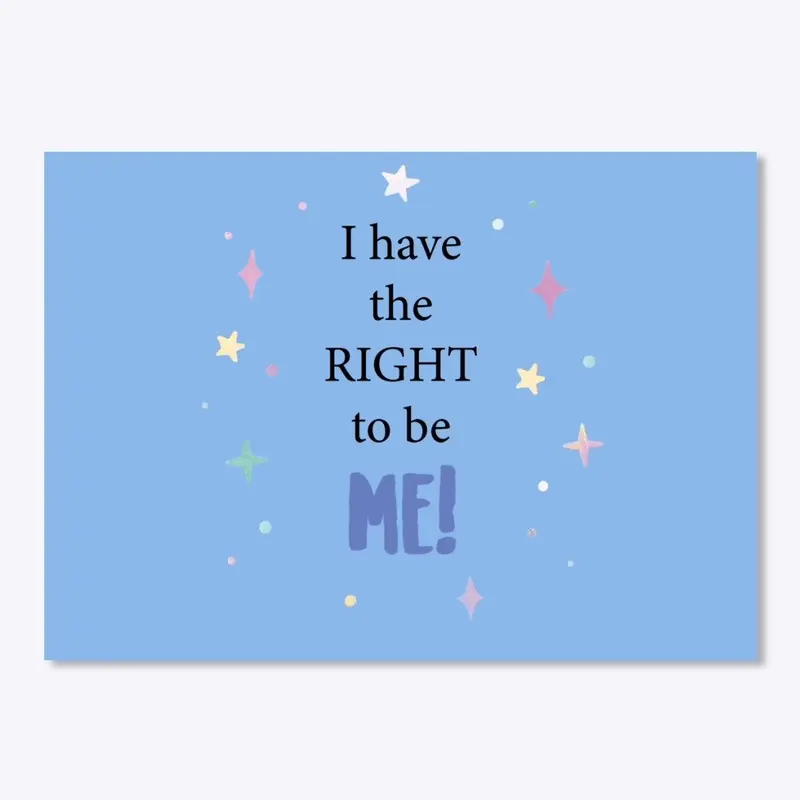 I have the right to be ME!