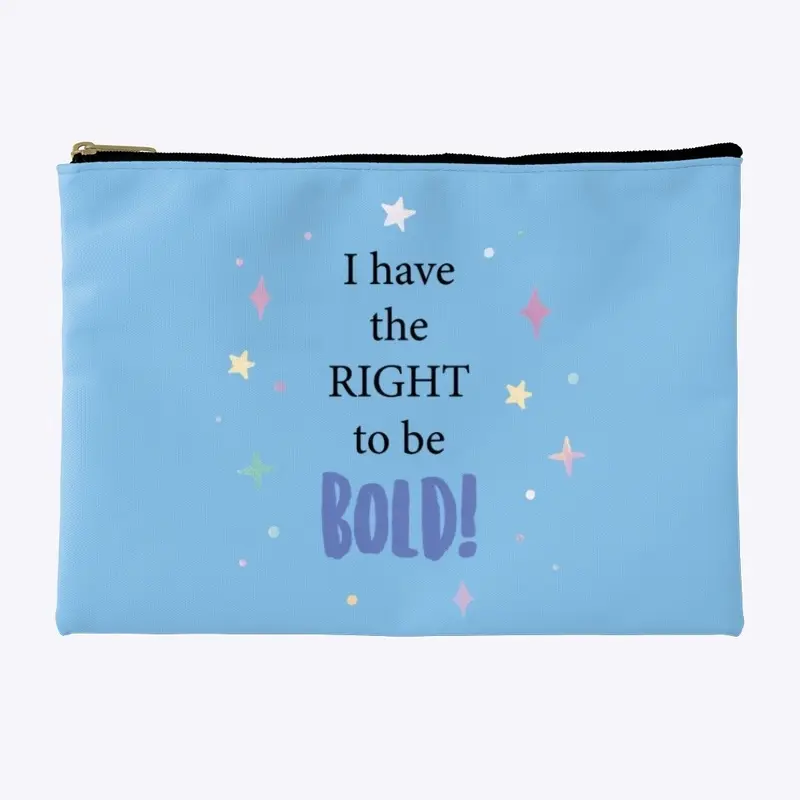 I have the right to be BOLD!