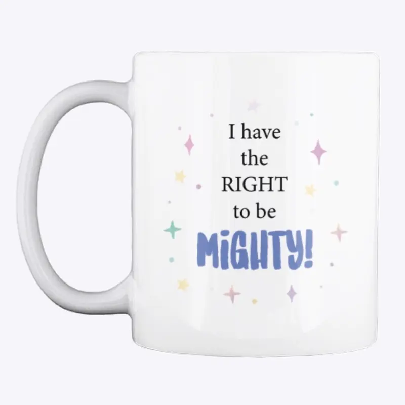 I have the right to be MIGHTY! mug