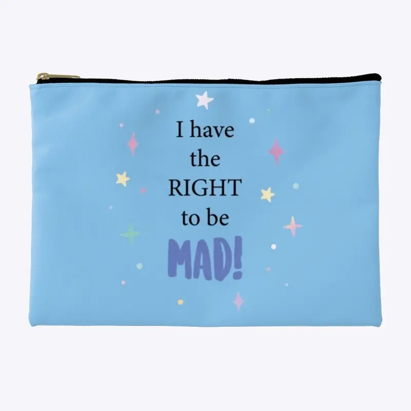 I have the right to be MAD!